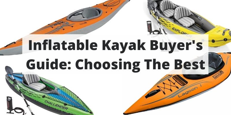 The Complete Guide To Inflatable Kayaks – Tips, Tricks & What To Know