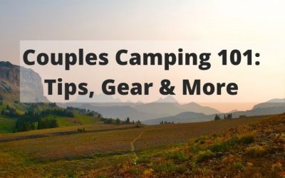 Couples Camping 101: Why You Should Try It [Plus 10 Key Tips]