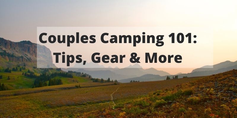 Couples Camping 101: Why You Should Try It [Plus 10 Key Tips]