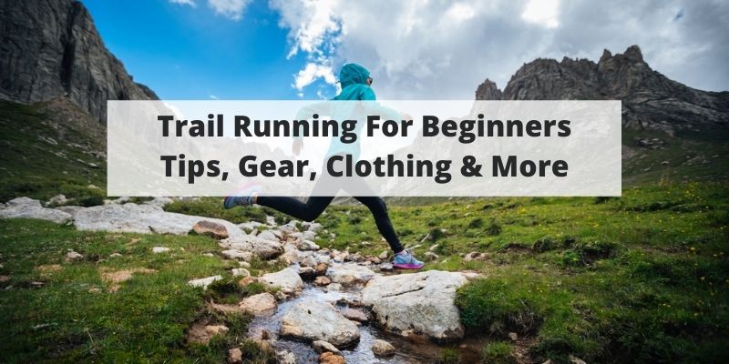 Trail Running For Beginners: Tips, Gear & Everything To Know