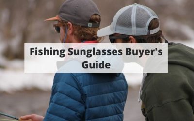 Fishing Sunglasses Buyer’s Guide: Our Top Picks Tips To Find The Best Pair For You