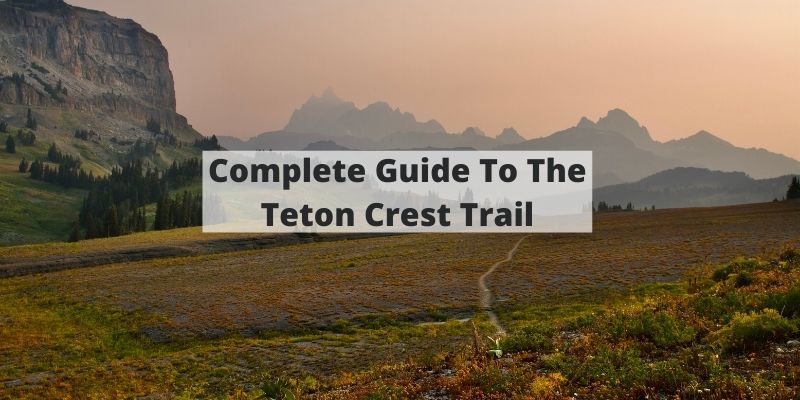 Teton Crest Trail – Your Complete Hiking & Backpacking Guide