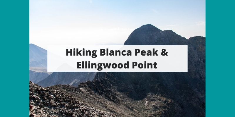 Hiking Blanca Peak And Ellingwood Point