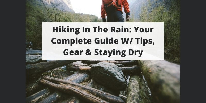 Hiking In The Rain: Your Complete Guide W/ Tips, Gear & Staying Dry
