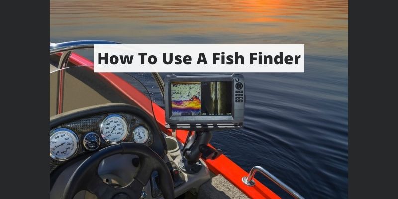 How To Use A Fish Finder – Your Complete Guide W/ Videos