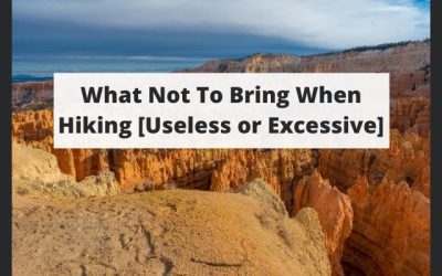 What Not To Bring When Hiking [Useless or Excessive]