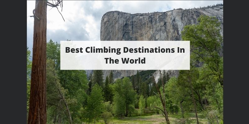 Best Climbing In The World – Your Top Destinations