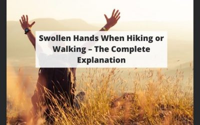 Swollen Hands When Hiking or Walking – The Complete Explanation