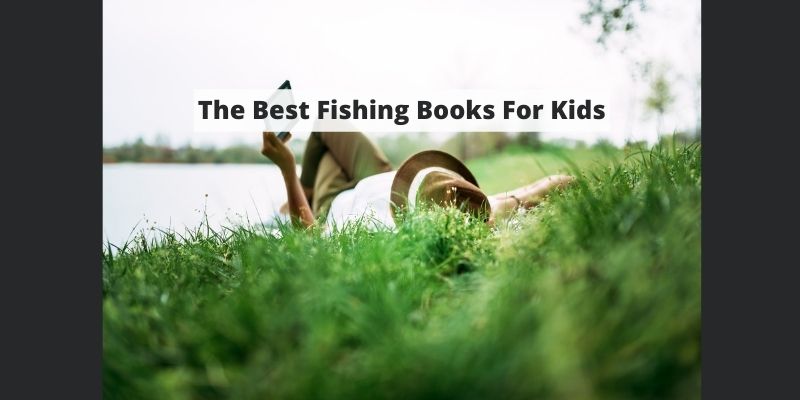 Children’s Fishing Books [Best Kid Friendly Fishing Books]