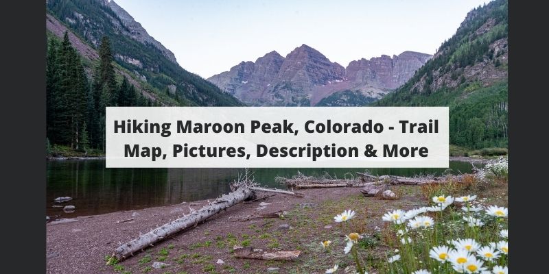 Hiking Maroon Peak, Colorado – Trail Map, Pictures, Description & More