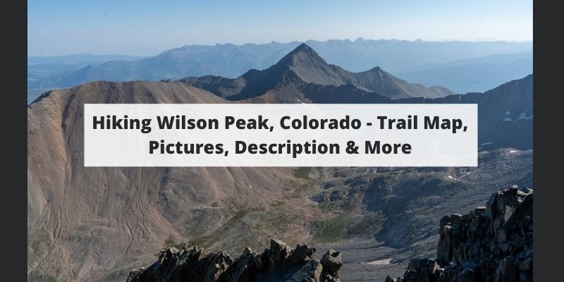 Hiking Wilson Peak, Colorado – Trail Map, Pictures, Description & More