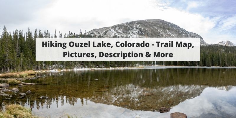 Hiking Ouzel Lake, Colorado – Trail Map, Pictures, Description & More