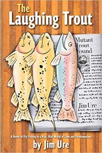 The Laughing Trout: A Novel of Fly Fishing in A Mad, Mad World of Love and Pandemonium.