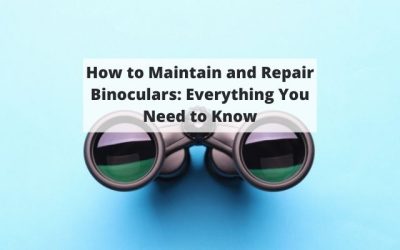 How to Maintain and Repair Binoculars: Everything You Need to Know