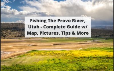 Fishing The Provo River, Utah – Complete Guide w/ Map, Pictures, Tips & More