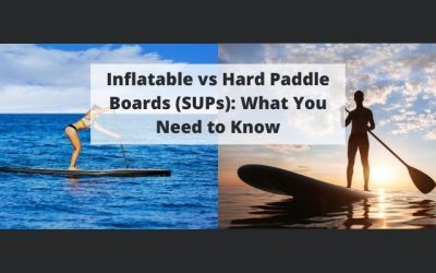 Inflatable vs Hard Paddle Boards (SUPs): What You Need to Know
