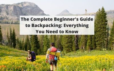 The Complete Beginner’s Guide to Backpacking: Everything You Need to Know