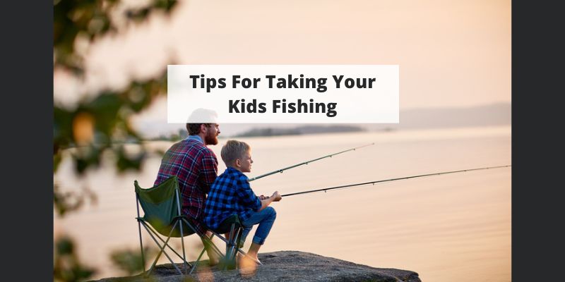 10 Tips For Taking Your Kids Fishing
