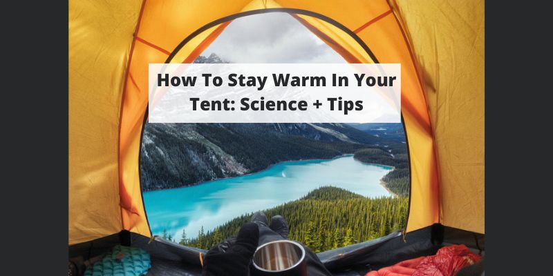 How To Stay Warm In Your Tent: Science + Tips