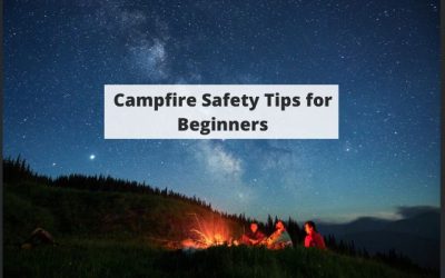 Campfire Safety Tips for Beginners: How to Safely Create and Manage Fires in the Wilderness