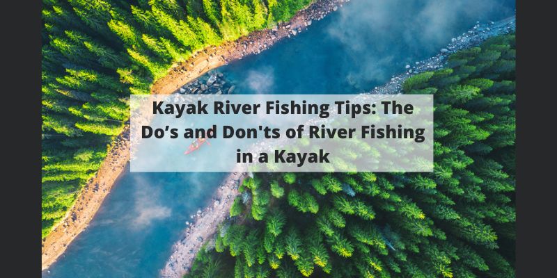 Kayak River Fishing Tips