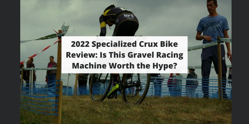 2022 Specialized S-Works Crux Bike Review: Is It Worth the Hype?
