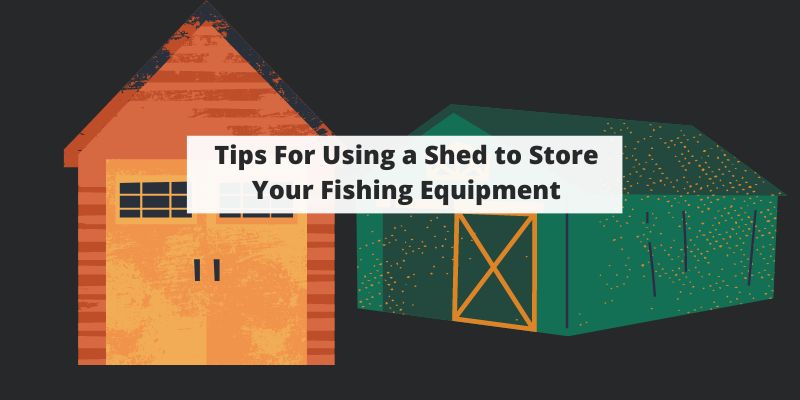10 Tips For Using a Shed to Store Your Fishing Equipment