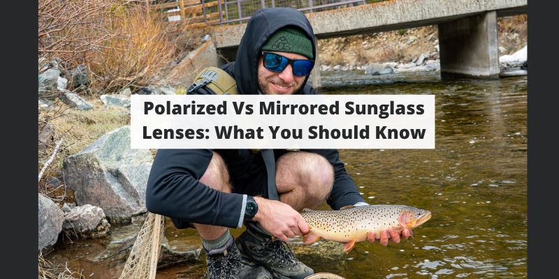 Polarized Vs Mirrored Sunglass Lenses: Benefits & How They Are Made