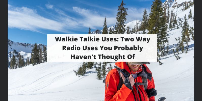 Walkie Talkie Uses: Two Way Radio Uses You Probably Haven’t Thought Of