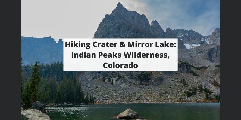 Hiking Crater & Mirror Lake, Indian Peaks Wilderness, Colorado