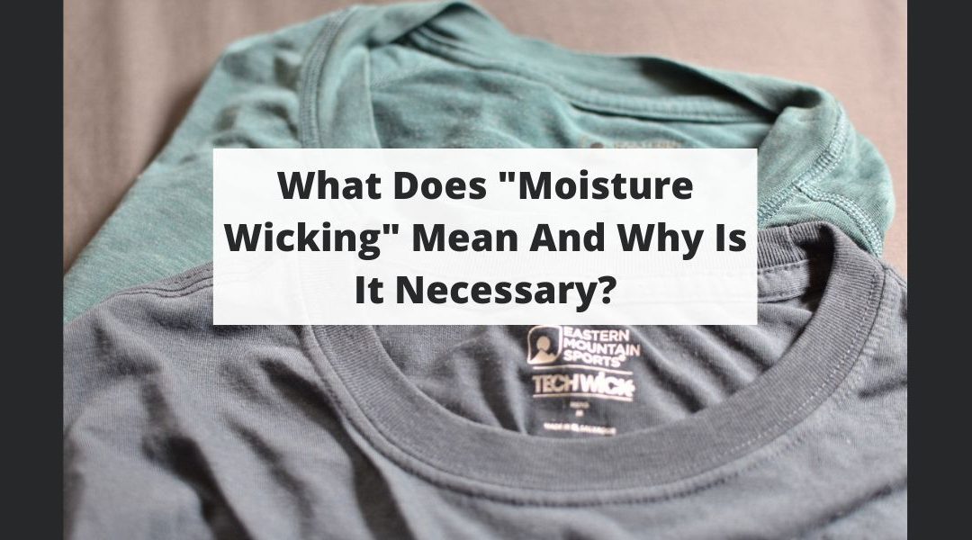 What Does “Moisture Wicking” Mean And Why Is It Necessary?