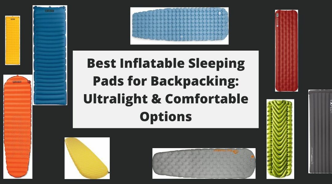 Best Inflatable Sleeping Pads for Backpacking: Ultralight & Comfortable Options