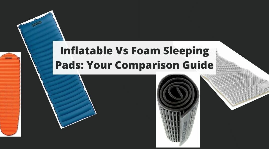 Inflatable Vs Foam Sleeping Pads: Your Comparison Guide