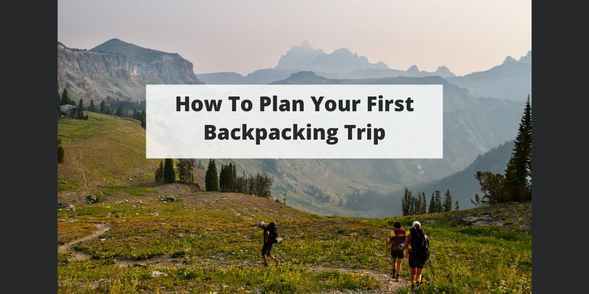 How To Plan Your First Backpacking Trip