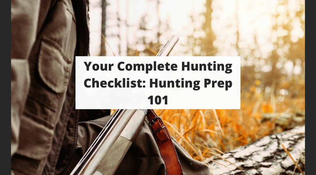 Your Complete Hunting Checklist: Hunting Prep 101