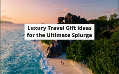 Luxury Travel Gift Ideas for the Ultimate Splurge