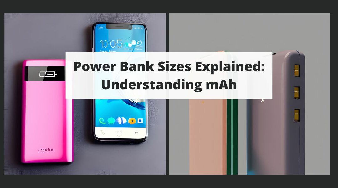 Power Bank Sizes Explained: Understand mAh & Find Your Perfect Capacity