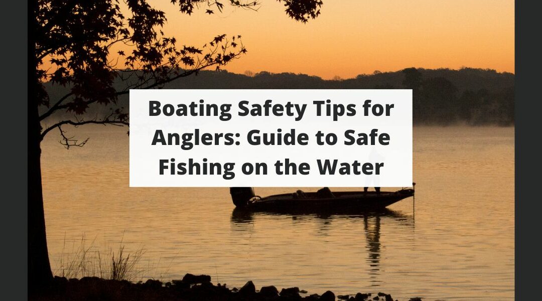 Boating Safety Tips for Anglers: Guide to Safe Fishing on the Water