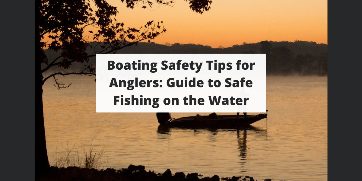 Boating Safety Tips for Anglers Guide to Safe Fishing on the Water