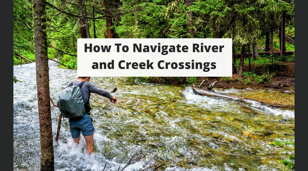 How To Navigate River and Creek Crossings: Outdoor Safety and Survival Skills