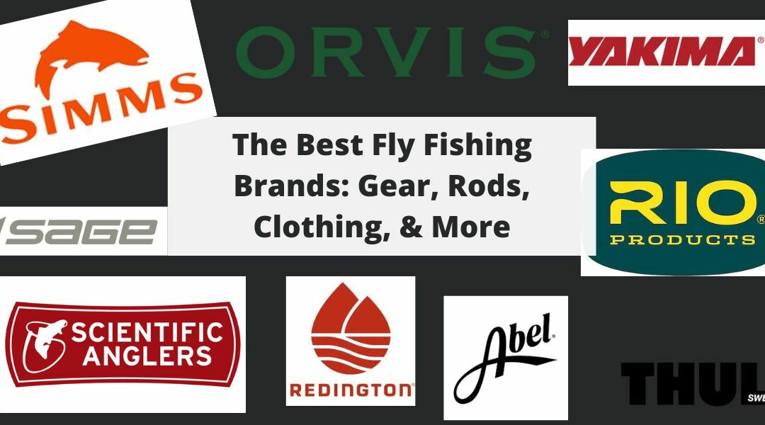 The Best Fly Fishing Brands: Gear, Rods, Clothing, & More