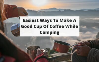 5 Easiest Ways To Make A Good Cup Of Coffee While Camping