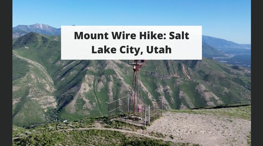 Hiking Mount Wire: Salt Lake City, Utah – Trail Map, Pictures, Description & More