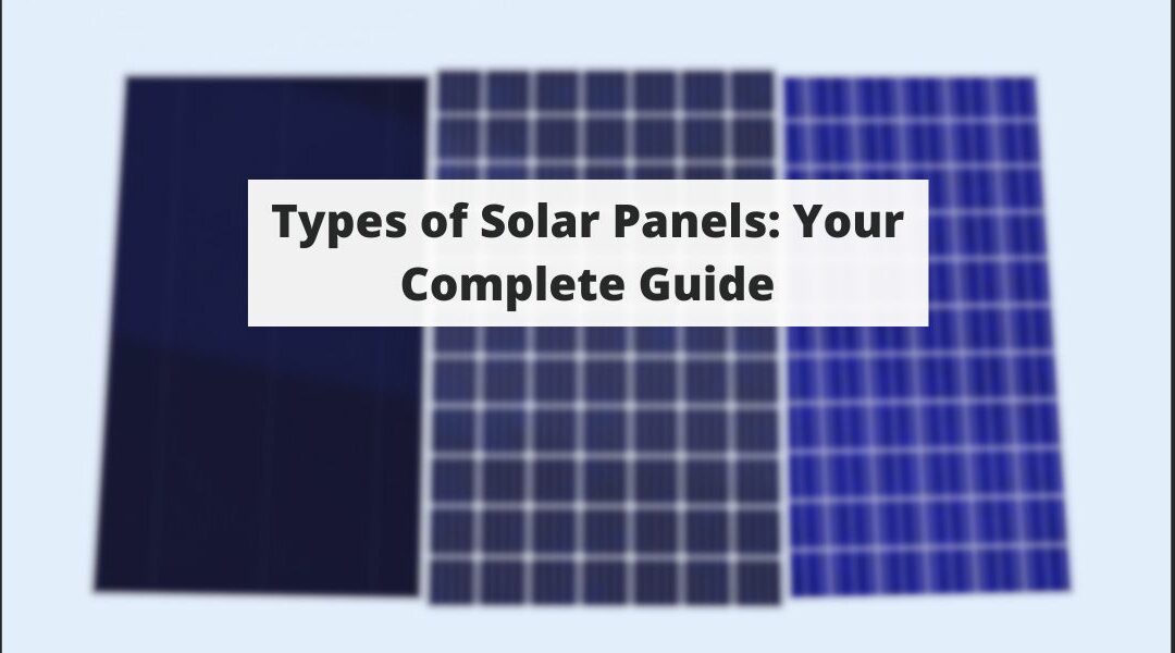 Types of Solar Panels: Your Complete Guide