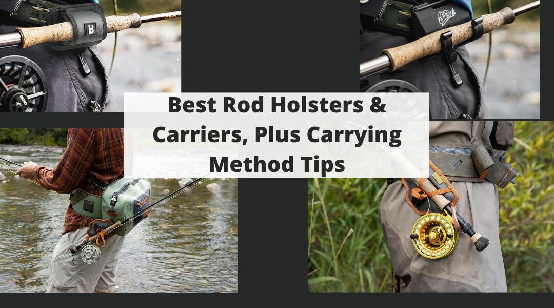 Best Rod Holsters & Carriers, Plus Carrying Method Tips