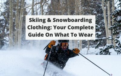 Skiing & Snowboarding Clothing: Your Complete Guide On What To Wear